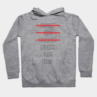 Protect your daughter - NO - Educate your son! It's high time we understand that its not about taking away your daughter's liberties. It's about teaching him to know what's wrong! Hoodie